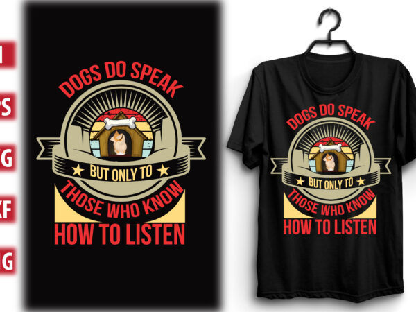 Dogs do speak, but only to those who know how to listen t shirt vector illustration