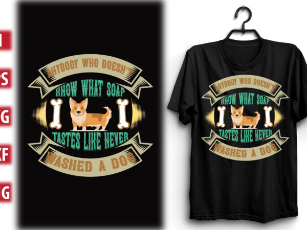 Anybody who doesn’t know what soap tastes like never washed a dog t shirt vector