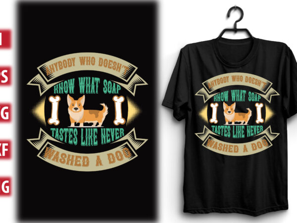 Anybody who doesn’t know what soap tastes like never washed a dog t shirt vector Anybody who doesn’t know what soap tastes like never washed a dog t shirt vector