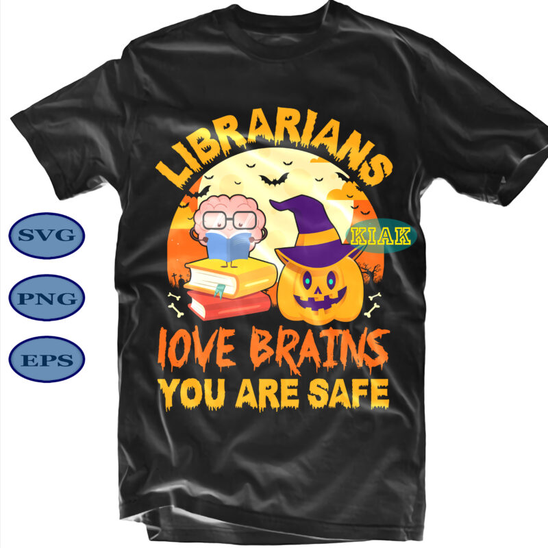 Halloween t shirt design, Halloween Bundle, Librarians Love Brains You are Safe Svg, Halloween Party Svg, Scary horror Halloween Svg, Spooky horror Svg, Halloween Svg, Halloween horror Svg, Witch scary