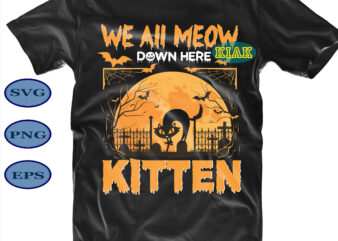 We All Meow Down here Kitten Svg, Cat Black Svg, Kitten Svg, Kitten Halloween Svg, Scary Pumpkin Svg, Horror Pumpkin Svg, Halloween Party Svg, Scary Halloween Svg, Spooky Halloween Svg, t shirt design for sale