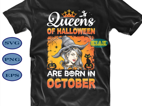 Halloween t shirt design, queens of halloween are born in october svg, halloween party svg, scary horror halloween svg, spooky horror svg, halloween svg, halloween horror svg, witch scary svg,
