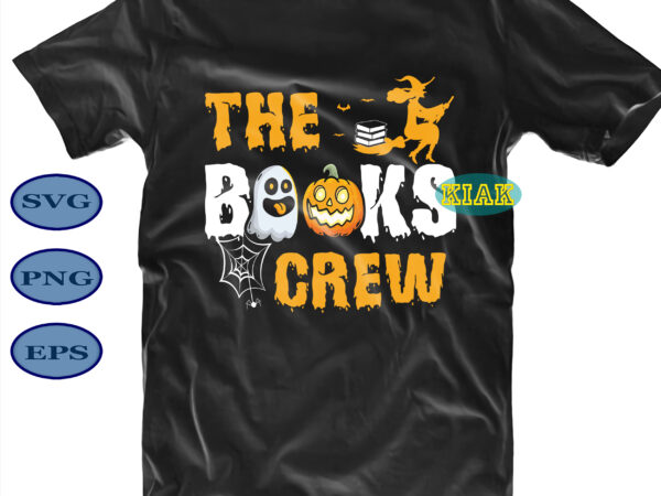 Halloween t shirt design, the books crew svg, halloween party svg, scary halloween svg, spooky halloween svg, halloween svg, horror halloween svg, witch scary svg, witch svg, pumpkin svg, trick