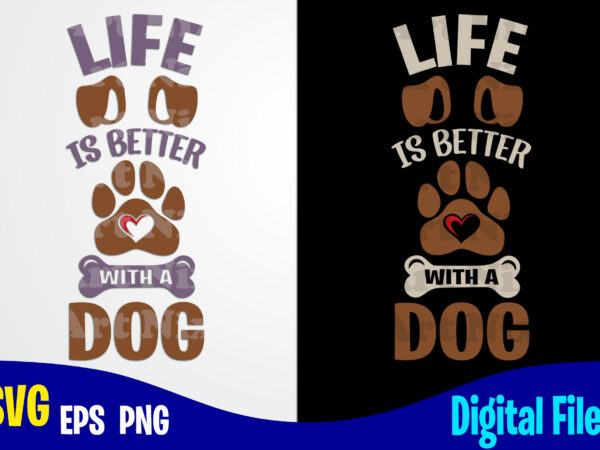 Life is better with a dog, dog svg, funny dog design svg eps, png files for cutting machines and print t shirt designs for sale t-shirt design png
