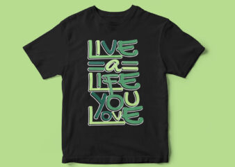 Live a Life You Love, typography design, quote t-shirt design, typography t-shirt design, motivational t-shirt design