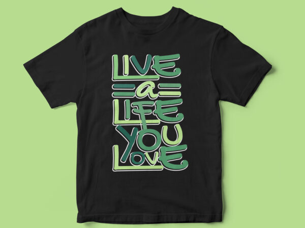 Live a life you love, typography design, quote t-shirt design, typography t-shirt design, motivational t-shirt design