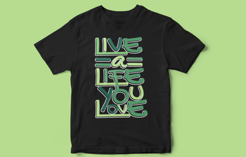 Live a Life You Love, typography design, quote t-shirt design, typography t-shirt design, motivational t-shirt design