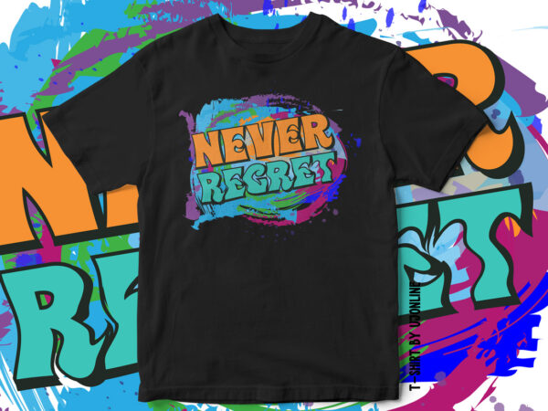 Never regret, motivation t-shirt design, motivational, quote, quote t-shirt design, painting style t-shirt design, artistic t-shirt design, art, style, paint