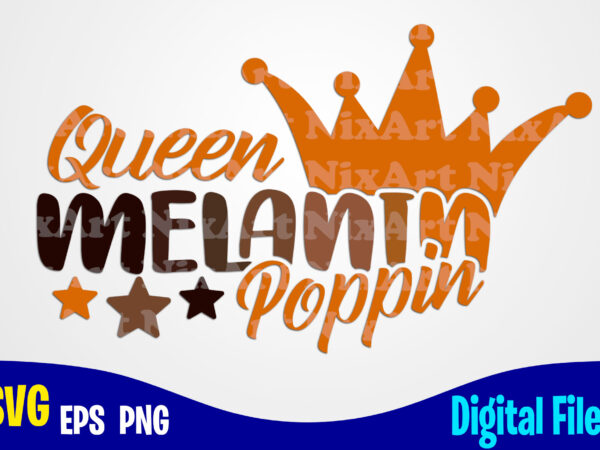 Queen melanin poppin , melanin svg, melanin poppin svg, queen melanin svg, funny melanin design svg eps, png files for cutting machines and print t shirt designs for sale t-shirt