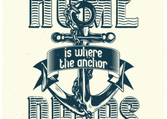 Home Is Where The Anchor Drops. Editable t-shirt design.