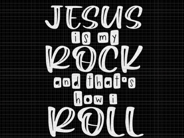 Jesus is my rock and that’s how i roll svg, jesus svg, jesus is my rock svg, jesus vector