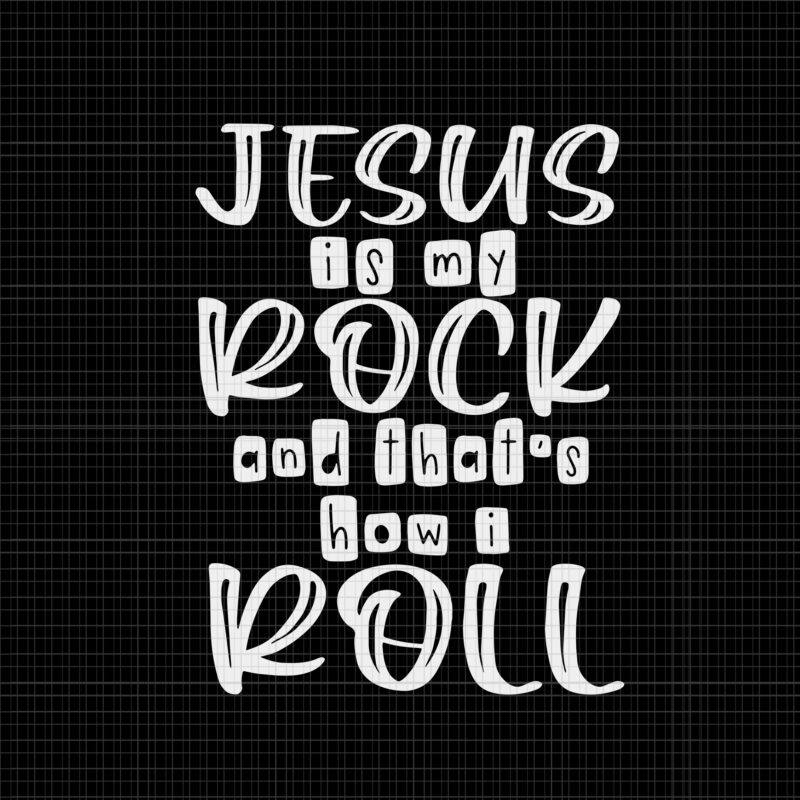 Jesus is my Rock and That’s How I Roll Svg, Jesus Svg, Jesus is my Rock Svg, Jesus Vector