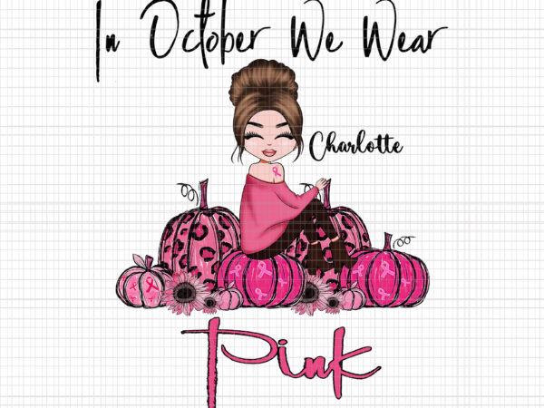 In october we wear pink charlotte girl, breast cancer awareness png, pink cancer warrior png, pink ribbon, halloween pumpkin, pink ribbon png, autumn png, charlotte girl t shirt design for sale