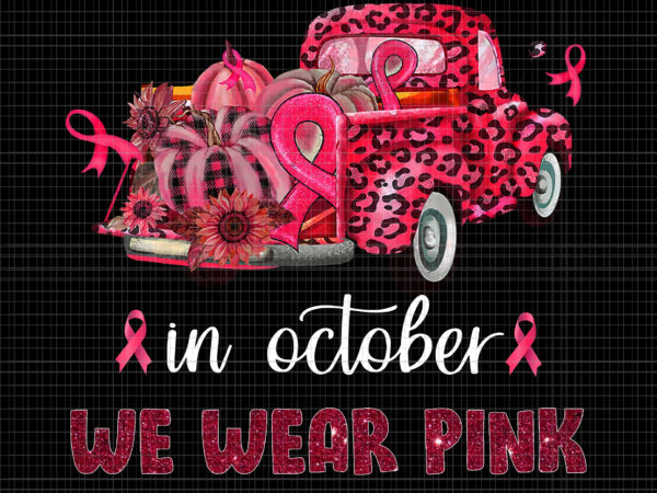 In october we wear pink png, in october we wear pink car, pink car png, breast cancer awareness png, pink cancer warrior png, pink ribbon, halloween pumpkin, pink ribbon png, t shirt design for sale