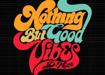 Nothing But Good Vibes D-Nice Svg, Nothing But Good Vibes, Funny Quote