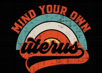 Mind Your Own Uterus Svg, Mind Your Own Uterus Pro Choice Feminist, Funny quote