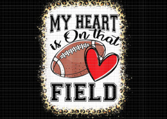 My Heart Is On That Field Png, Bleached My Heart Is On That Field Football Mom Leopard, Football Png, Mom Football, Mom Leopard