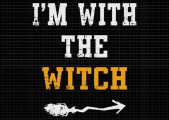 I’m With The Witch Svg, I’m With The Witch Funny Halloween, Witch Halloween Svg, Witch svg, Halloween Svg