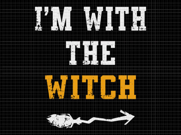 I’m with the witch svg, i’m with the witch funny halloween, witch halloween svg, witch svg, halloween svg t shirt design for sale