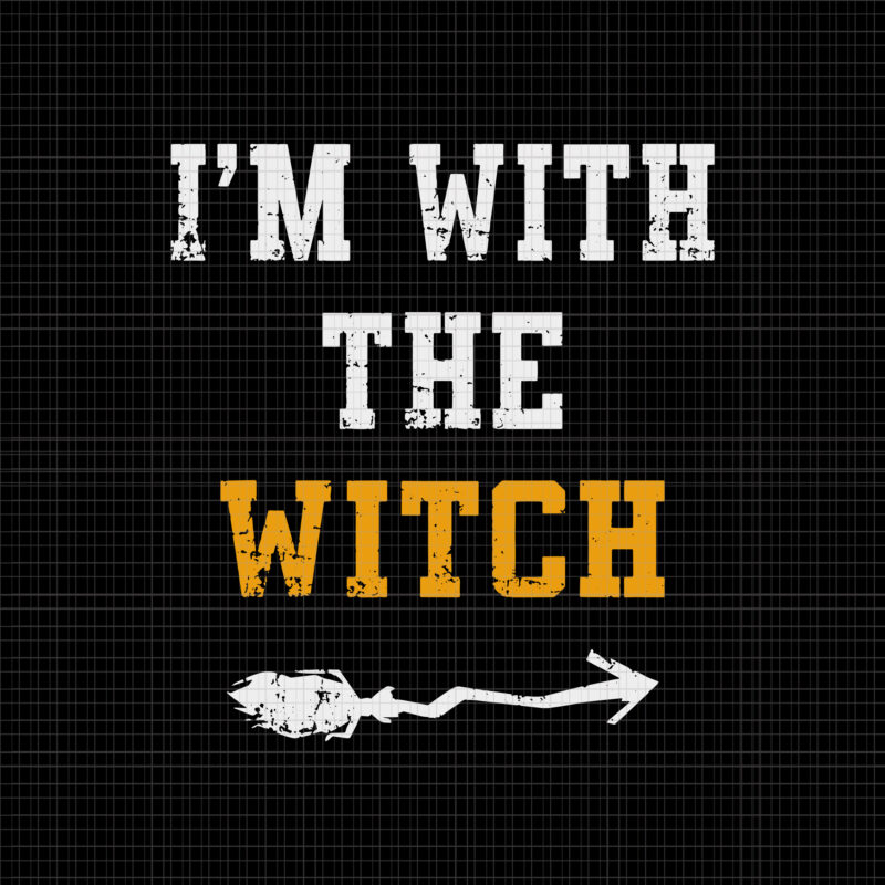 I’m With The Witch Svg, I’m With The Witch Funny Halloween, Witch Halloween Svg, Witch svg, Halloween Svg