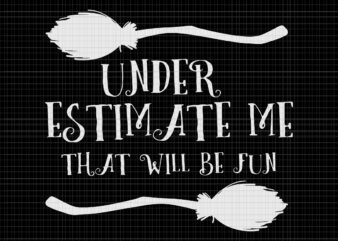 Under Estimate Me That Will Be Fun Witch Svg, Witch Svg, Witch Halloween Svg, Halloween Svg, Halloween Witch Costume Scary Spooky Horror Svg t shirt vector graphic