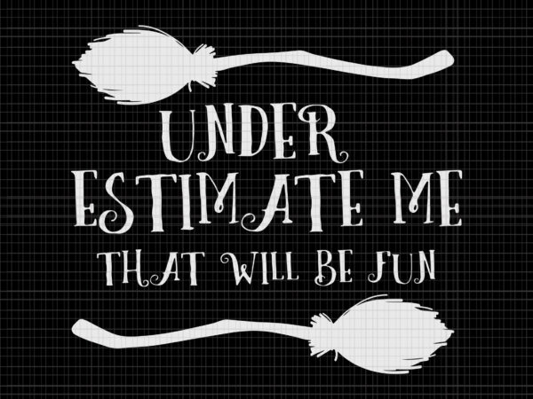 Under estimate me that will be fun witch svg, witch svg, witch halloween svg, halloween svg, halloween witch costume scary spooky horror svg t shirt vector graphic