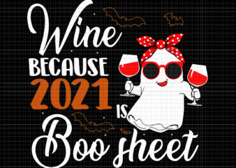 Wine Because 2021 Is Boo Sheet Svg, Women Wine Because 2021 Is Boo Sheet Ghost Drink Lover, Boo Sheet Svg, Halloween Png, Ghost Png, Ghost Halloween vector, Halloween Svg, Boo Svg