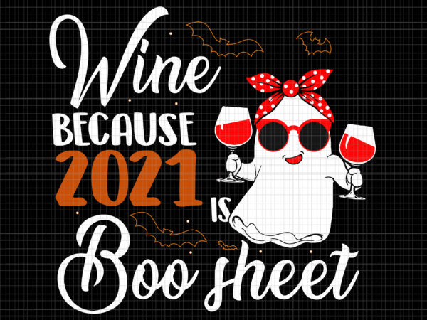 Wine because 2021 is boo sheet svg, women wine because 2021 is boo sheet ghost drink lover, boo sheet svg, halloween png, ghost png, ghost halloween vector, halloween svg, boo svg Wine because 2021 is boo sheet svg, women wine because 2021 is boo sheet ghost drink lover, boo sheet svg, halloween png, ghost png, ghost halloween vector, halloween svg, boo svg