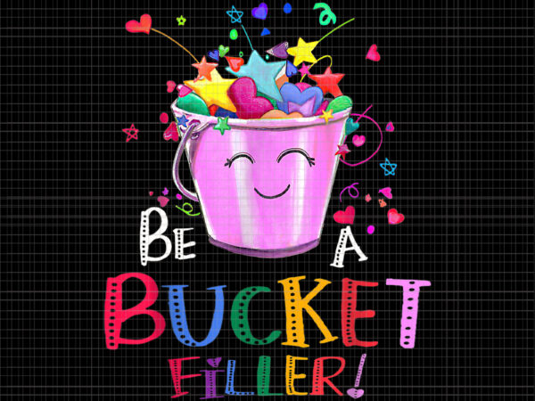 Be a bucket filler png, funny school, back to school png, shool png t shirt template