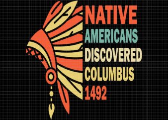 Native Americans Discovered Columbus 1492 Svg, Native American Pride Svg, Indigenous People Svg, Funny Indigenous Peoples’ Day T shirt vector artwork