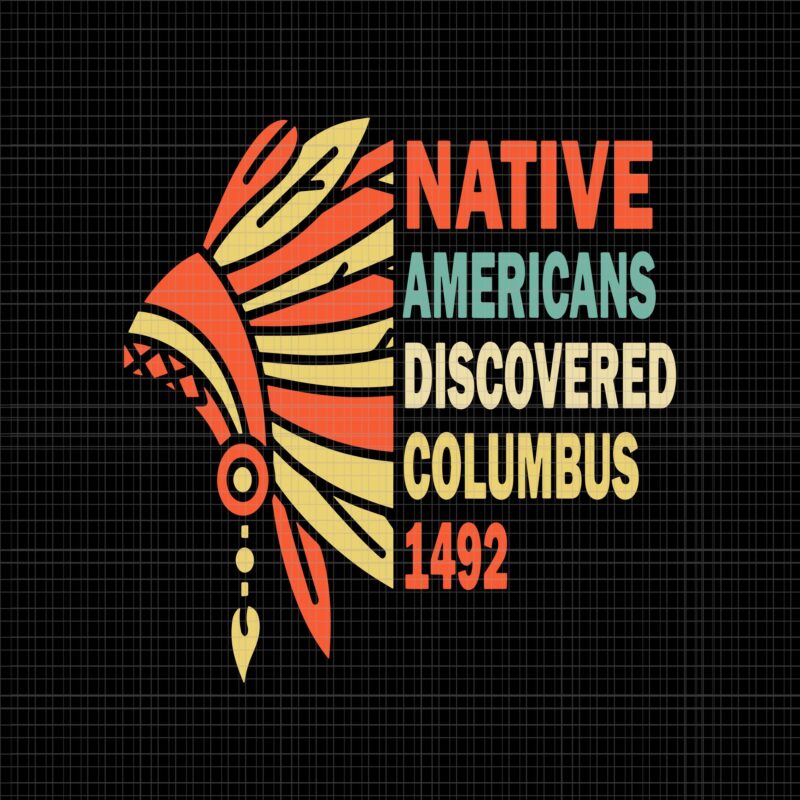 Native Americans Discovered Columbus 1492 Svg, Native American Pride Svg, Indigenous People Svg, Funny Indigenous Peoples’ Day