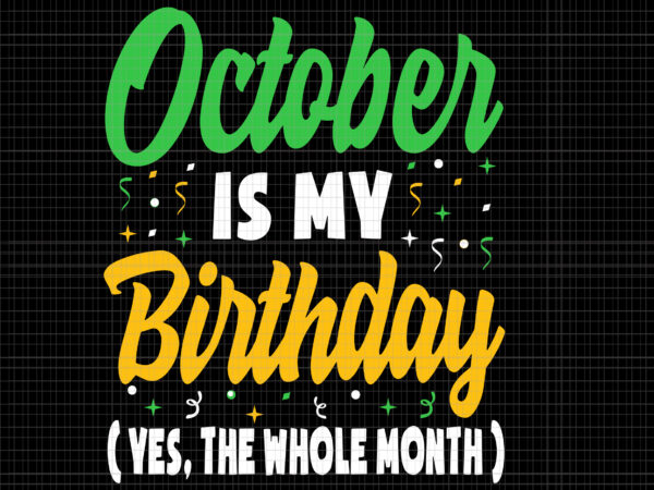 October is my birthday the whole month svg, october birthday cute svg, october svg, birthday svg t shirt design online