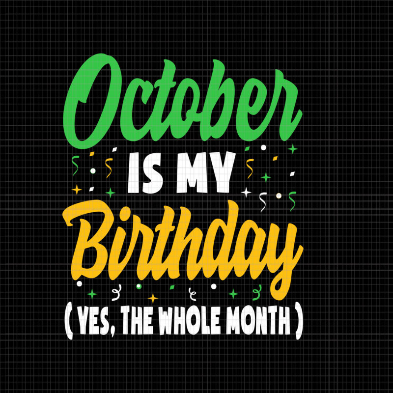 October Is My Birthday The whole Month Svg, October Birthday Cute Svg, October Svg, Birthday Svg