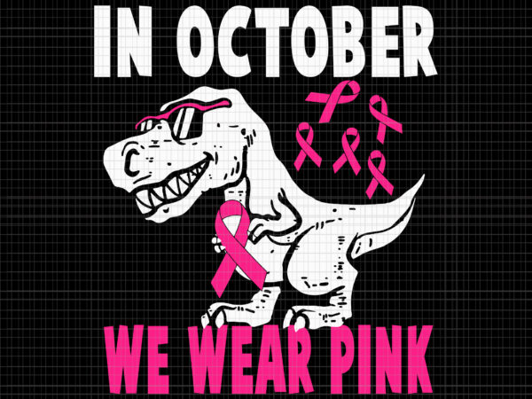 In october we wear pink dinosaur svg, breast cancer awareness svg, breast cancer svg, pink ribbon svg, halloween svg, autumn svg, pink dinosaur svg t shirt design for sale