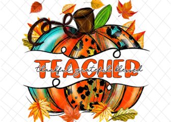 Teacher Thankful Grateful Blessed Png, Teacher Pumpkin Png, Teacher Autumn Fall Png, Teacher Quote Png t shirt designs for sale