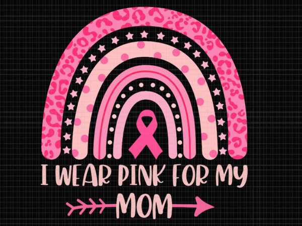 I wear pink for my mom svg, breast cancer rainbow leopard svg, mom svg, breast cancer svg, pink ribbon svg, halloween svg, autumn svg t shirt design for sale