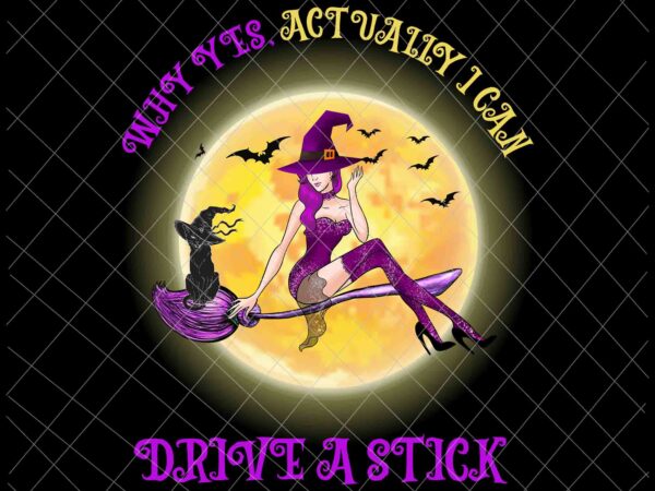 Why yes actually i can drive a stick png, funny witch halloween png, witch sexy png, halloween png, scream png t shirt design for sale