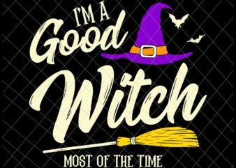 I’m A Good Witch Most Of The Time Svg, Witch Quote Svg, Good Witch For Girl Halloween Svg, Halloween Witch Svg t shirt design for sale