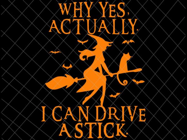 Why yes actually i can drive a stick halloween svg, witch quote svg, witch halloween svg t shirt design for sale