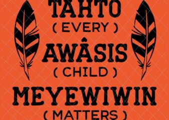 Tahto Awasis Meyewiwin Svg, Every Child Matters Svg, Orange Day Svg, Residential Schools Svg, Indigenous Education Orange Day Svg t shirt designs for sale