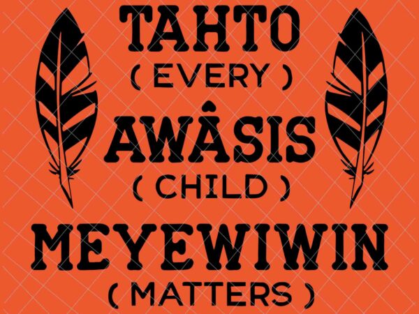 Tahto awasis meyewiwin svg, every child matters svg, orange day svg, residential schools svg, indigenous education orange day svg t shirt designs for sale Tahto awasis meyewiwin svg, every child matters svg, orange day svg, residential schools svg, indigenous education orange day svg t shirt designs for sale