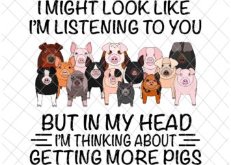 I Might Look Like I’m Listening To You But In My Head, Getting More Pigs, Funny Pigs Quote , Family Pigs