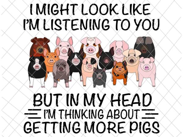I might look like i’m listening to you but in my head, getting more pigs, funny pigs quote , family pigs t shirt design for sale