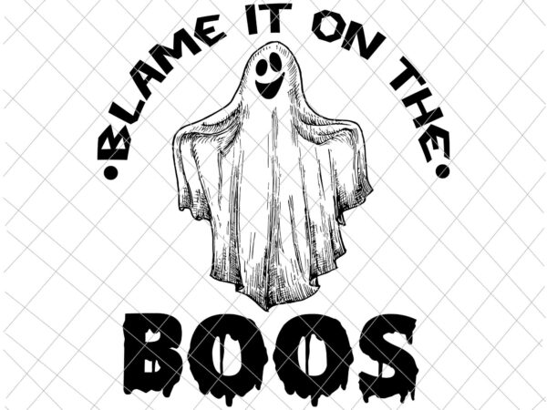 Blame it on the boos svg, funny ghost halloween svg, ghost svg, halloween ghost, ghost funny quote svg t shirt template