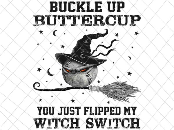 Buckle up buttercup you just flipped my witch switch png, baseball halloween png, baseball witch png, baseball pumpkin png t shirt template
