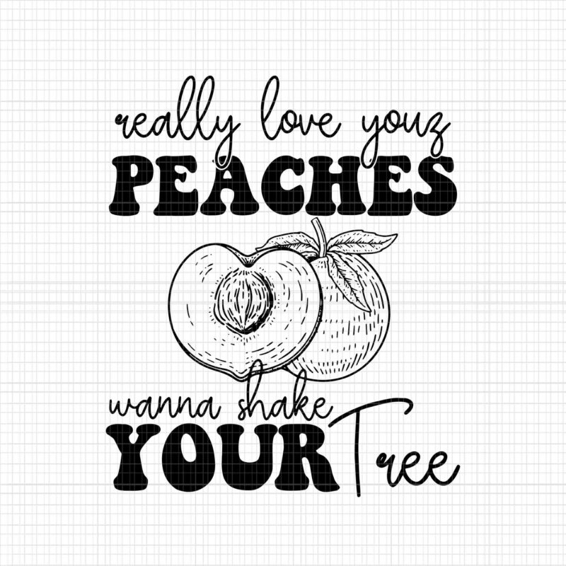 I Really Love Your Peaches Wanna Shake Your Tree Lyrics Really Love Your Peaches Wanna Shake Your Tree Svg, Really Love Your