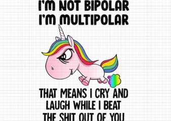 I’m Not Bipolar Unicorn Png, I’m Multipolar That Means I cry And Laugh While I Beat The Shit Out Of You, Funny Unicorn, Unicorn Png, Unicorn Vector