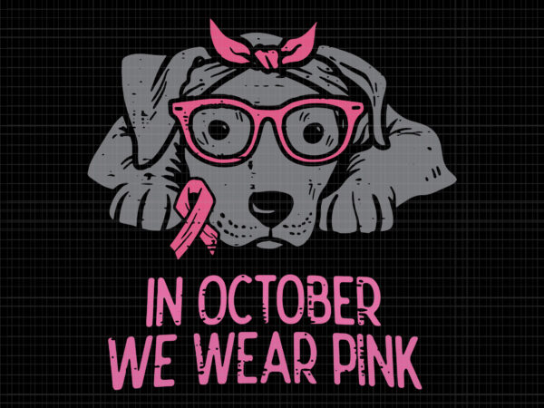 In october we wear pink dog svg, breast cancer awareness png, pink cancer warrior png, pink ribbon svg, halloween pumpkin, pink ribbon png, autumn png, pink dog svg t shirt design for sale