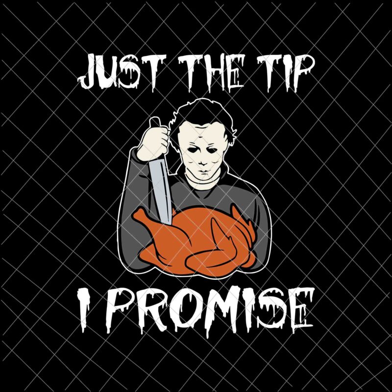 Michael Myers Just The Tip I Promise Svg, Michael Myers Svg, Michael Myers Funny Halloween Svg