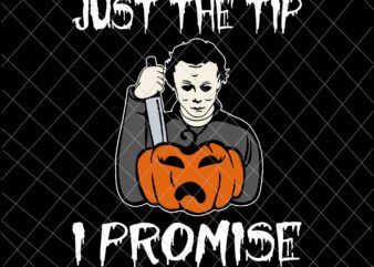 Michael Myers Just The Tip I Promise Svg, Michael Myers Svg, Michael Myers Funny Halloween Svg t shirt designs for sale